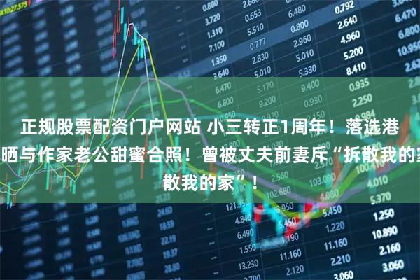 正规股票配资门户网站 小三转正1周年！落选港姐大晒与作家老公甜蜜合照！曾被丈夫前妻斥“拆散我的家”！