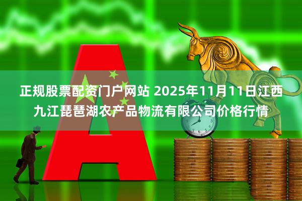 正规股票配资门户网站 2025年11月11日江西九江琵琶湖农产品物流有限公司价格行情
