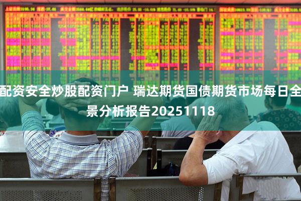配资安全炒股配资门户 瑞达期货国债期货市场每日全景分析报告20251118