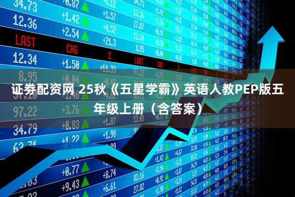证劵配资网 25秋《五星学霸》英语人教PEP版五年级上册（含答案）