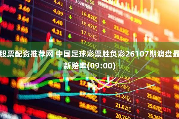股票配资推荐网 中国足球彩票胜负彩26107期澳盘最新赔率(09:00)